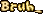 Bruh_