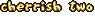 cherrish two